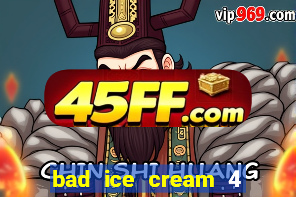 bad ice cream 4 click jogos